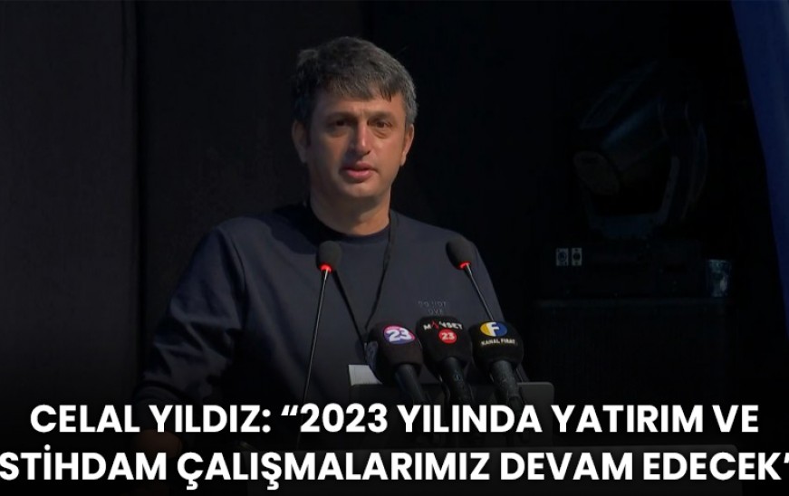 Celal Yıldız: “2023 Yılında Yatırım Ve İstihdam Çalışmalarımız Devam Edecek”